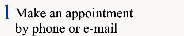 1 Make an appointment by phone or e-mail