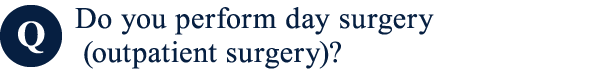 Do you perform day surgery (outpatient surgery)?