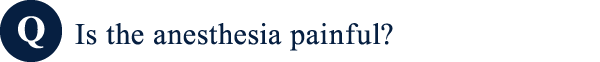 Is the anesthesia painful?