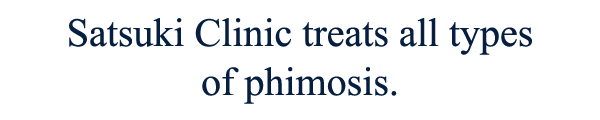 Satsuki Clinic treats all types of phimosis.